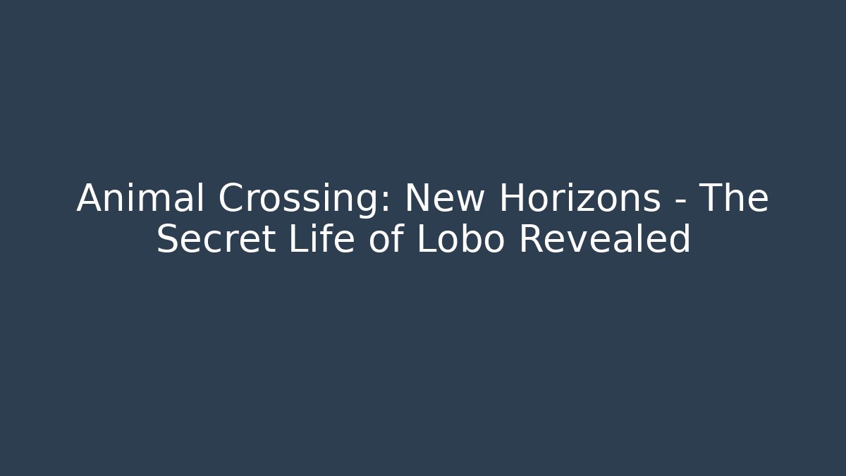 Animal Crossing: New Horizons – The Secret Life of Lobo Revealed