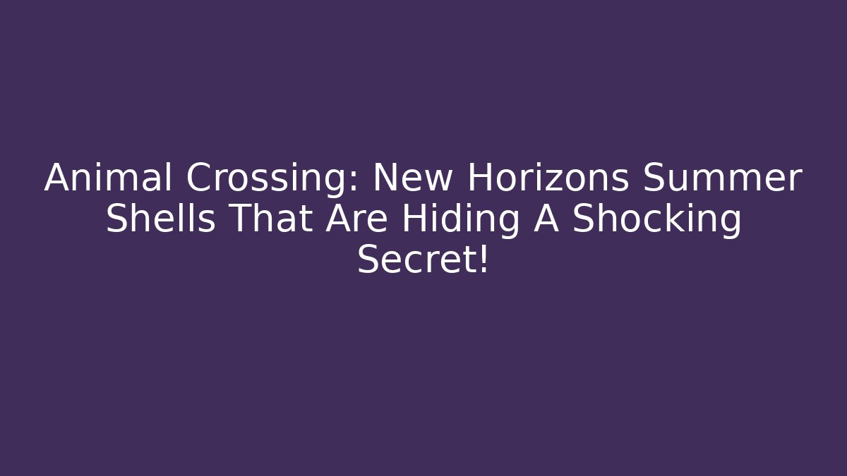Animal Crossing: New Horizons Summer Shells That Are Hiding A Shocking Secret!