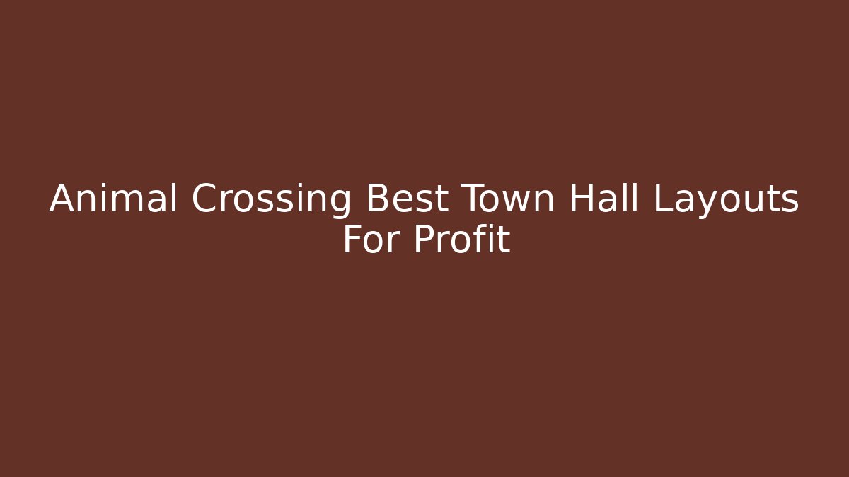 Animal Crossing Best Town Hall Layouts For Profit