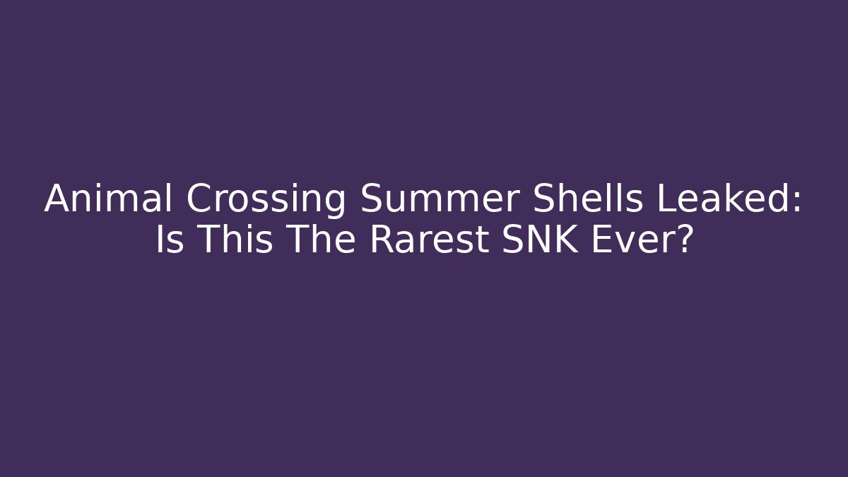 Animal Crossing Summer Shells Leaked: Is This The Rarest SNK Ever?