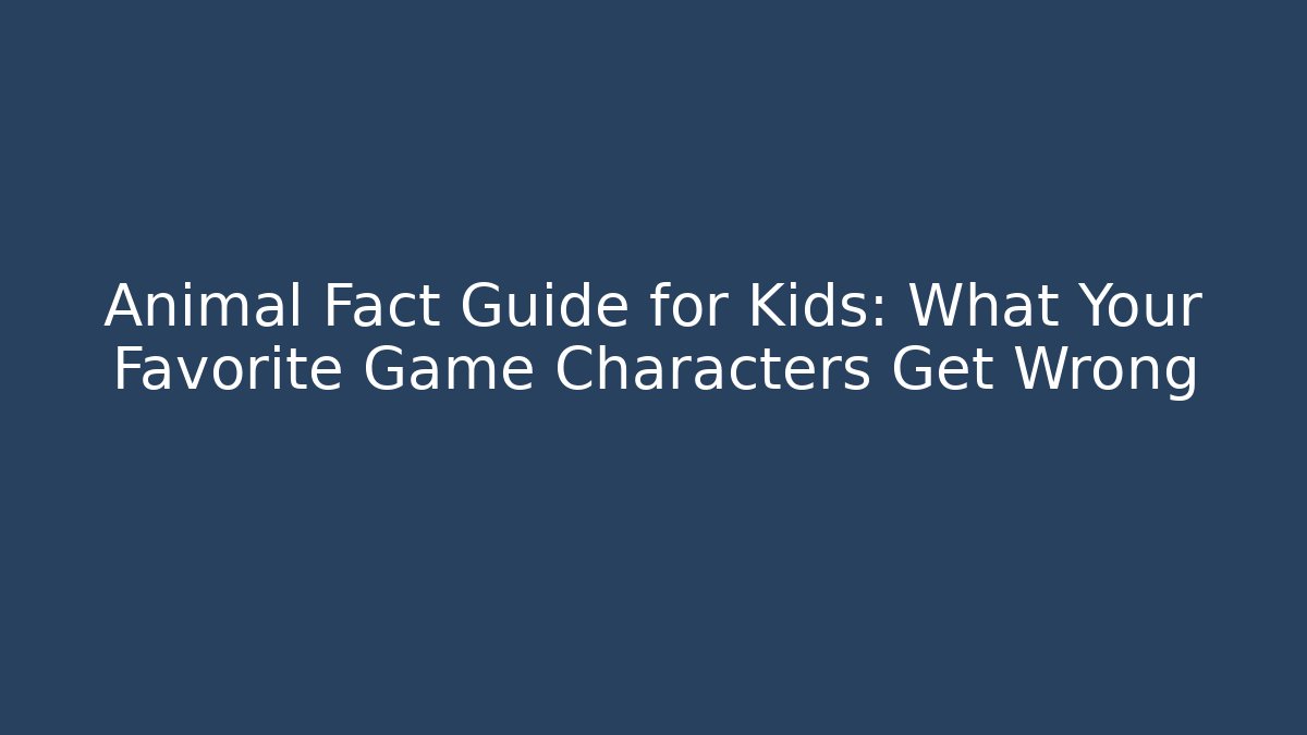 Animal Fact Guide for Kids: What Your Favorite Game Characters Get Wrong