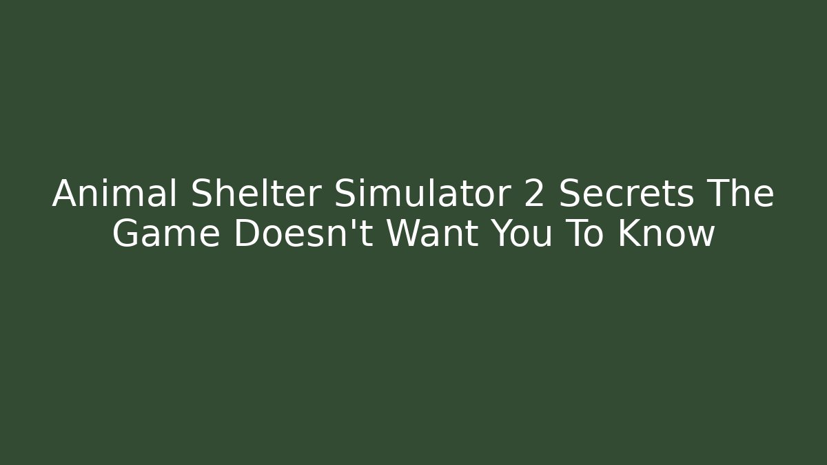 Animal Shelter Simulator 2 Secrets The Game Doesn't Want You To Know