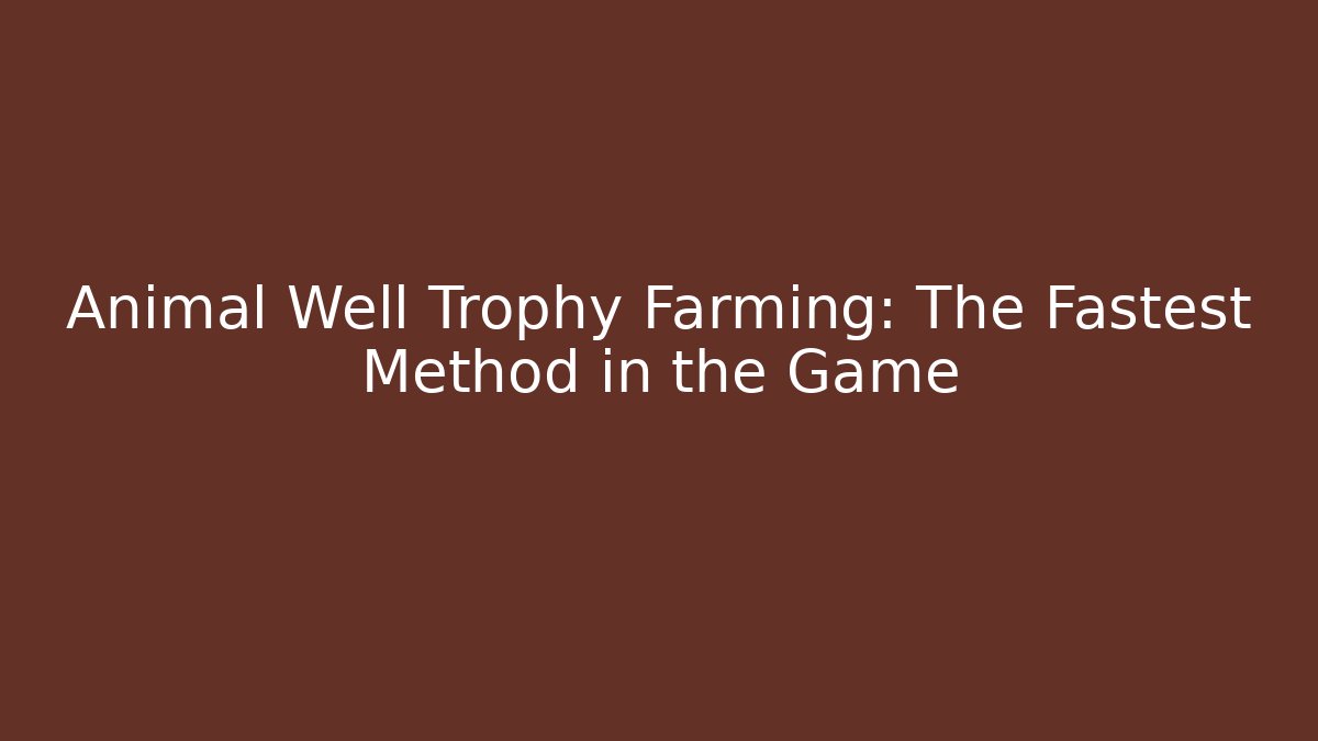 Animal Well Trophy Farming: The Fastest Method in the Game