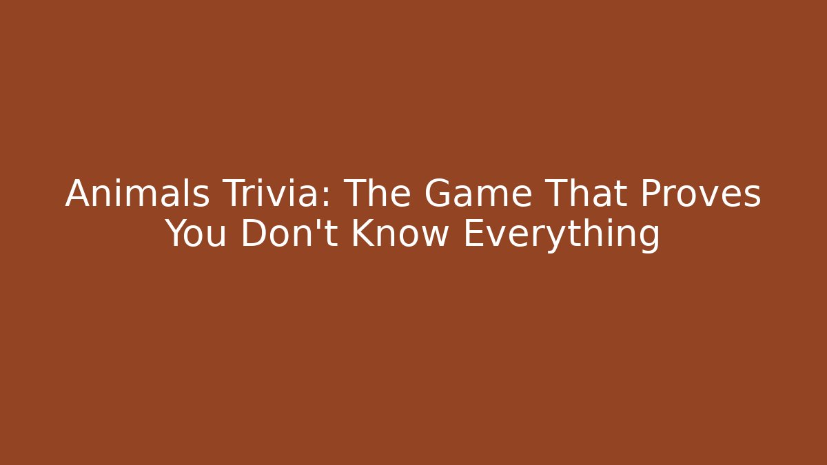 Animals Trivia: The Game That Proves You Don’t Know Everything