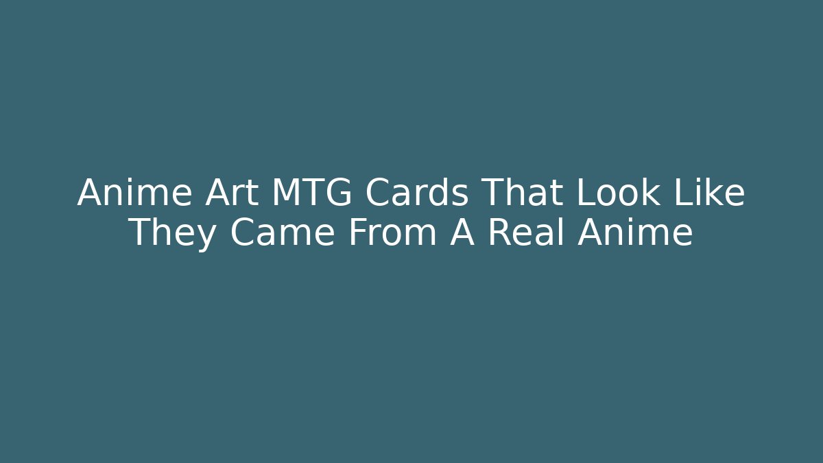 Anime Art MTG Cards That Look Like They Came From A Real Anime