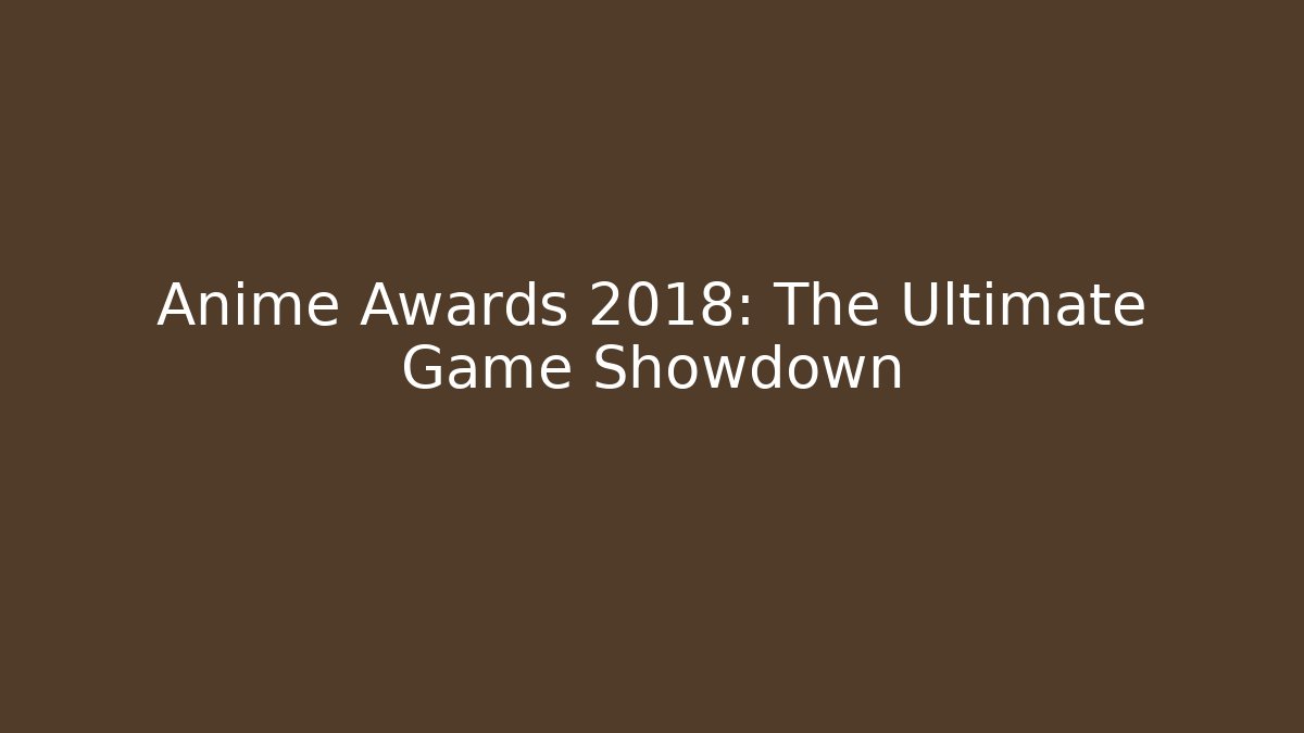 Anime Awards 2018: The Ultimate Game Showdown - Create More Assets