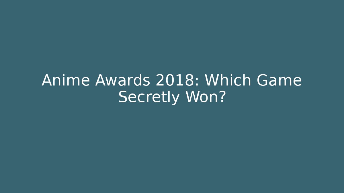 Anime Awards 2018: Which Game Secretly Won?