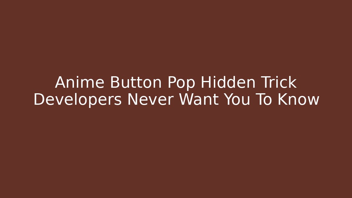 Anime Button Pop Hidden Trick Developers Never Want You To Know