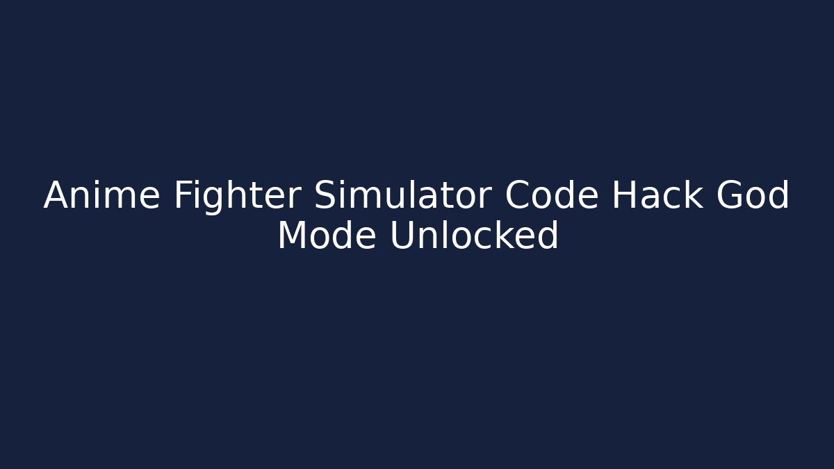 Anime Fighter Simulator Code Hack God Mode Unlocked - Create More Assets