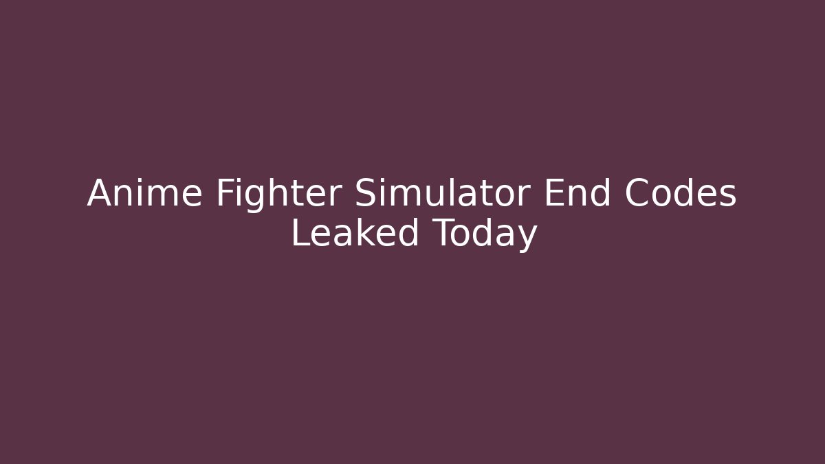 Anime Fighter Simulator End Codes Leaked Today - Create More Assets