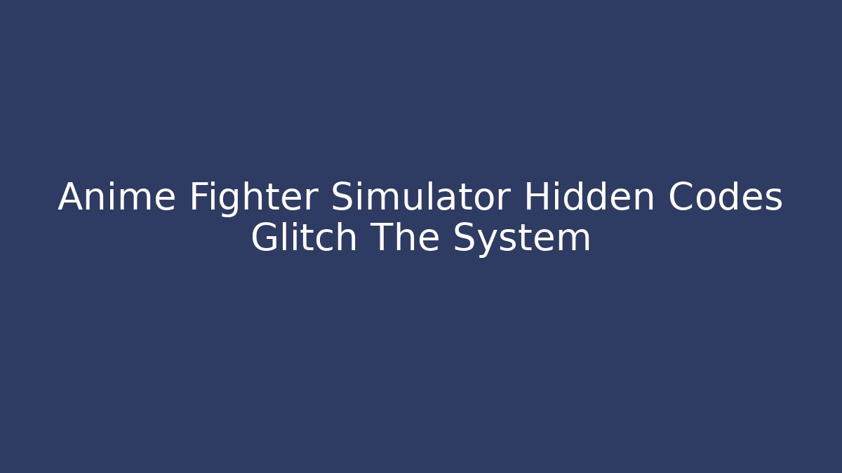 Anime Fighter Simulator Hidden Codes Glitch The System