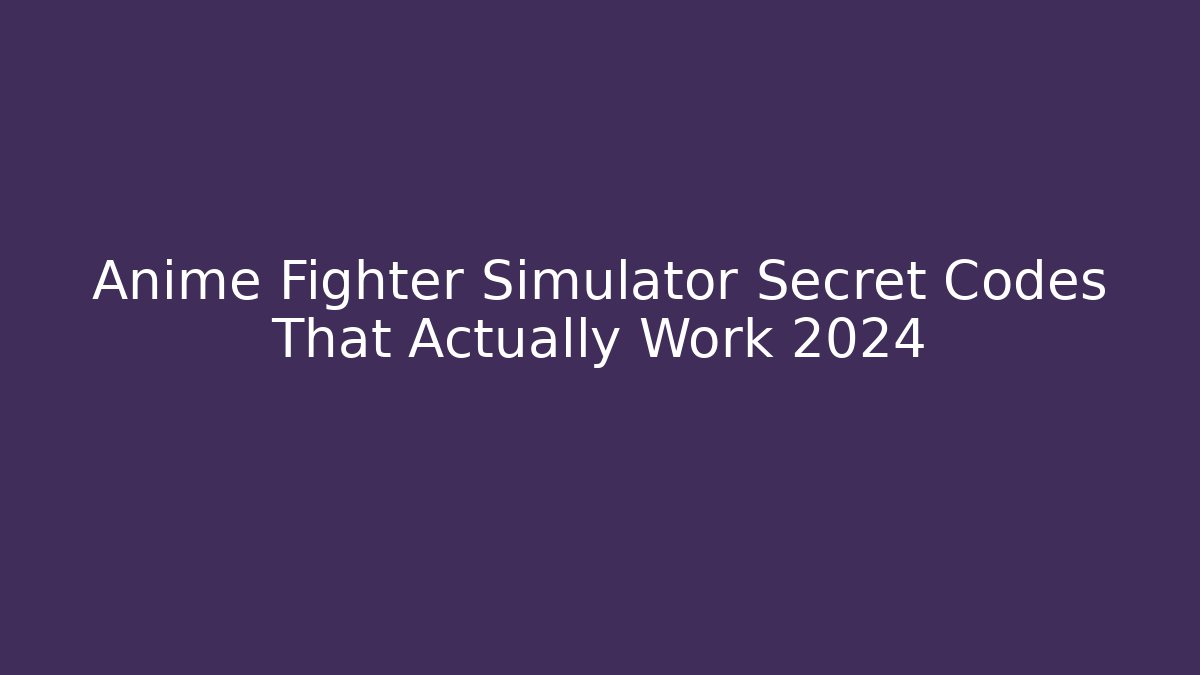 Anime Fighter Simulator Secret Codes That Actually Work 2024