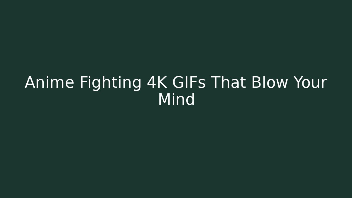 Anime Fighting 4K GIFs That Blow Your Mind