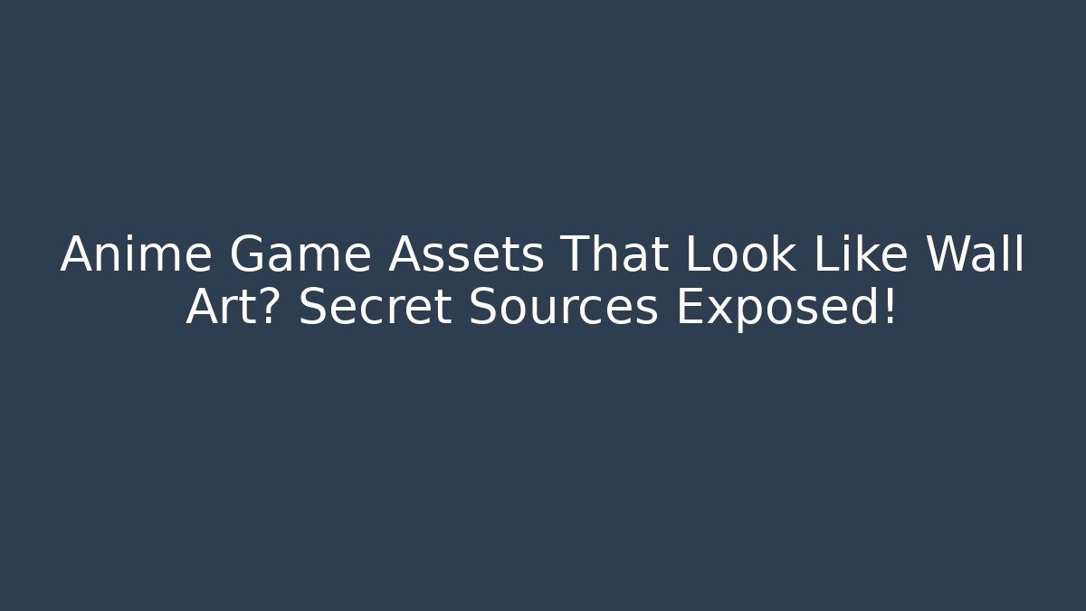 Anime Game Assets That Look Like Wall Art? Secret Sources Exposed!