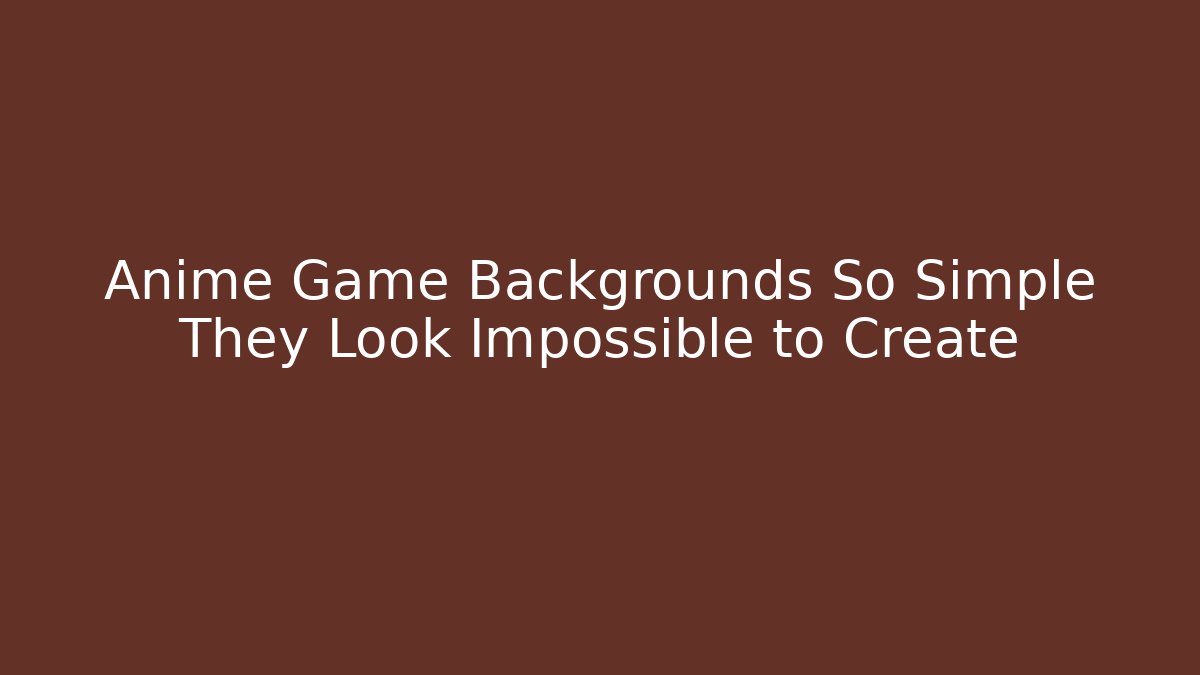 Anime Game Backgrounds So Simple They Look Impossible to Create