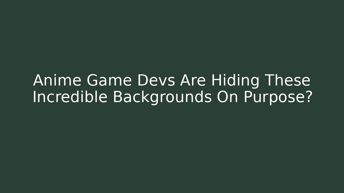 Anime Game Devs Are Hiding These Incredible Backgrounds On Purpose?