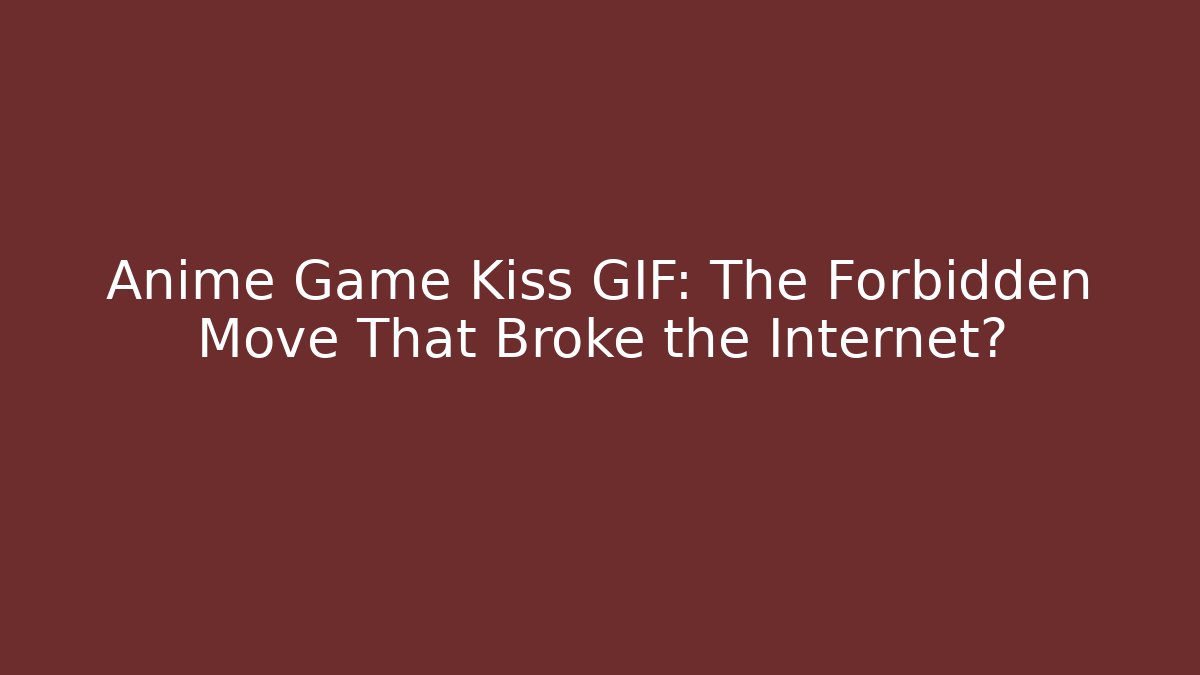 Anime Game Kiss GIF: The Forbidden Move That Broke the Internet?