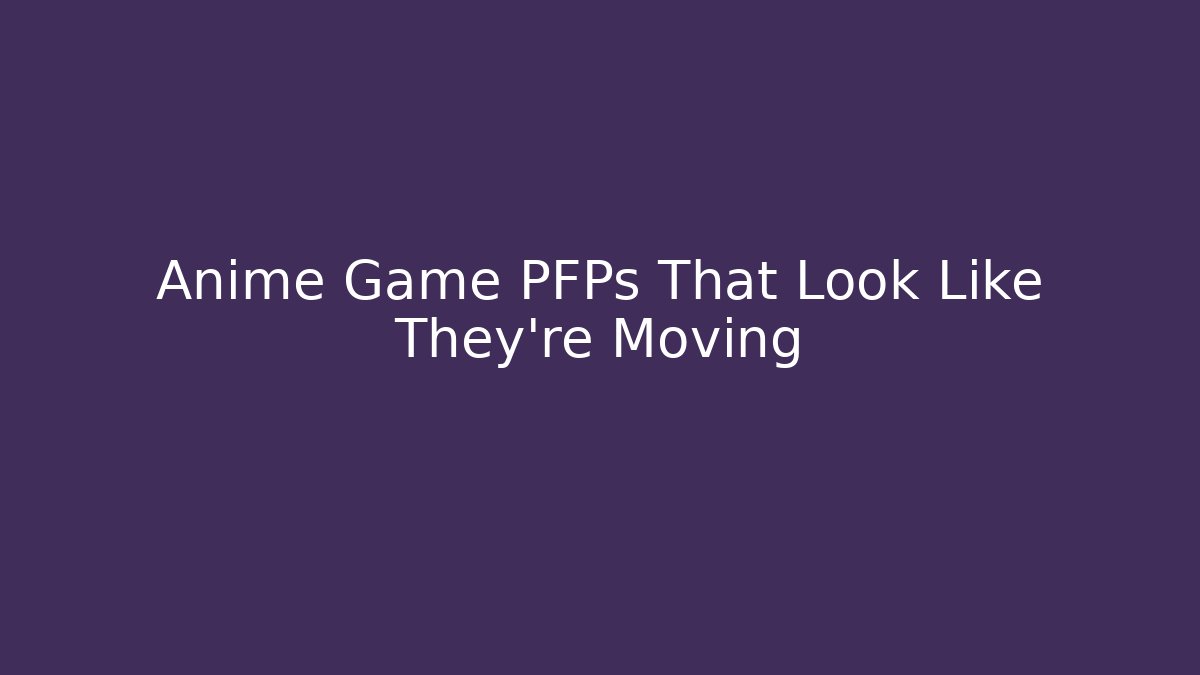 Anime Game PFPs That Look Like They’re Moving - Create More Assets