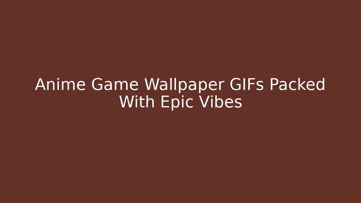 Anime Game Wallpaper GIFs Packed With Epic Vibes