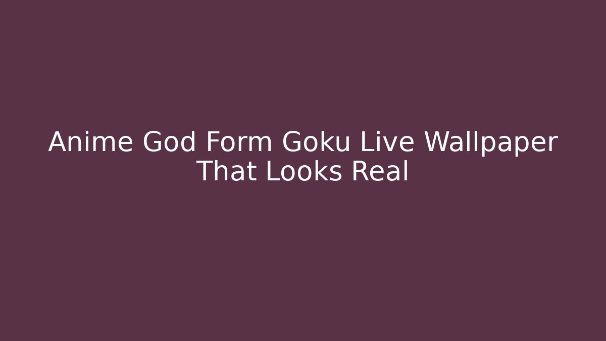 Anime God Form Goku Live Wallpaper That Looks Real