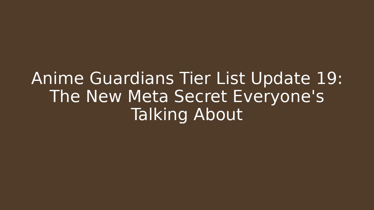 Anime Guardians Tier List Update 19: The New Meta Secret Everyone's Talking About