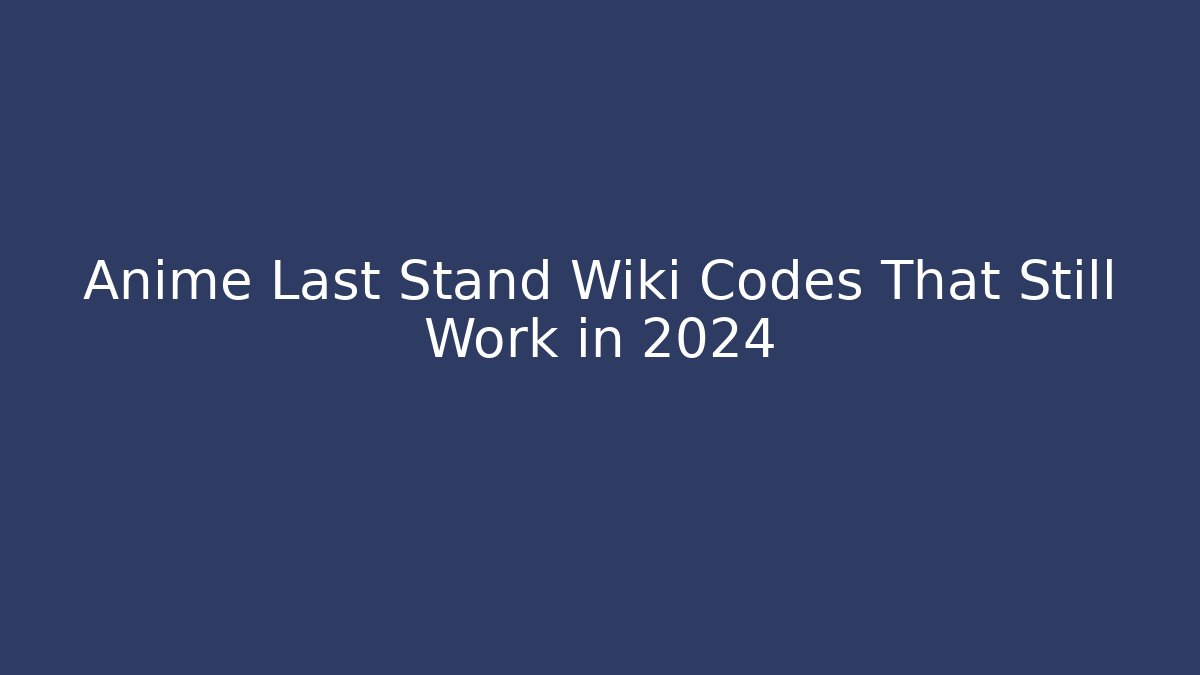 Anime Last Stand Wiki Codes That Still Work in 2024