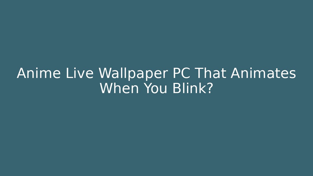 Anime Live Wallpaper PC That Animates When You Blink? - Create More Assets