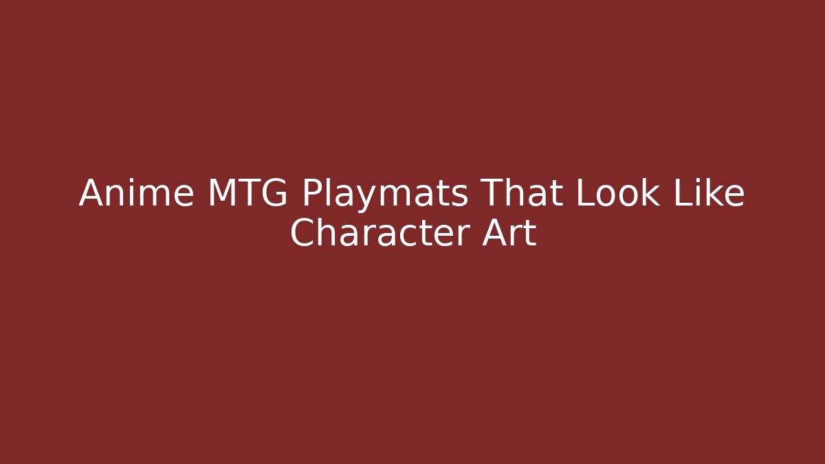 Anime MTG Playmats That Look Like Character Art