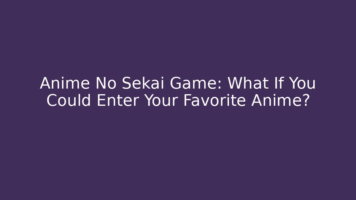 Anime No Sekai Game: What If You Could Enter Your Favorite Anime?
