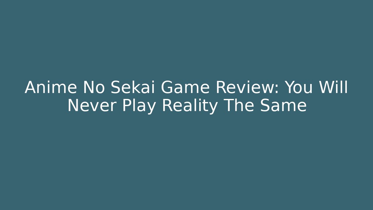 Anime No Sekai Game Review: You Will Never Play Reality The Same