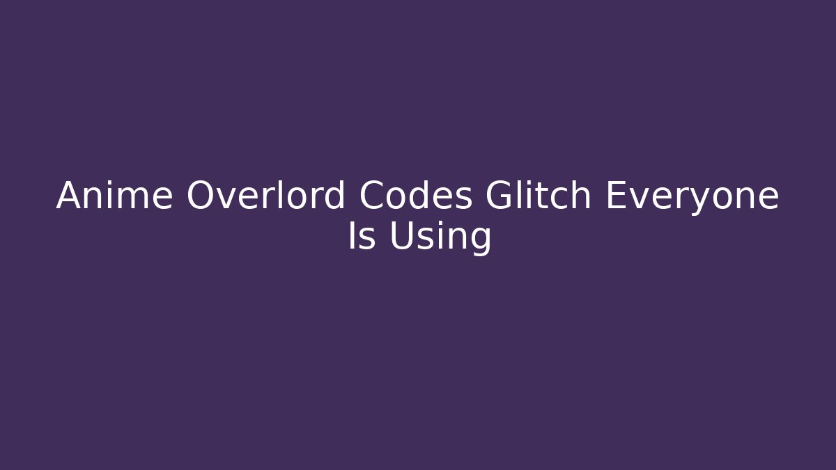 Anime Overlord Codes Glitch Everyone Is Using