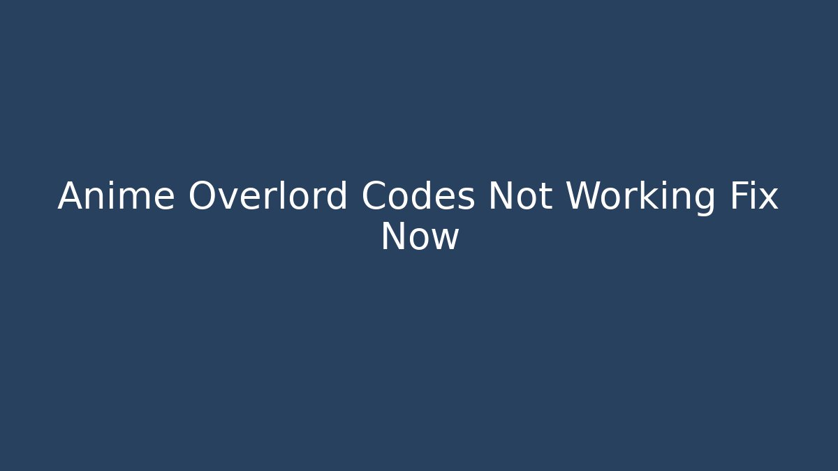 Anime Overlord Codes Not Working Fix Now