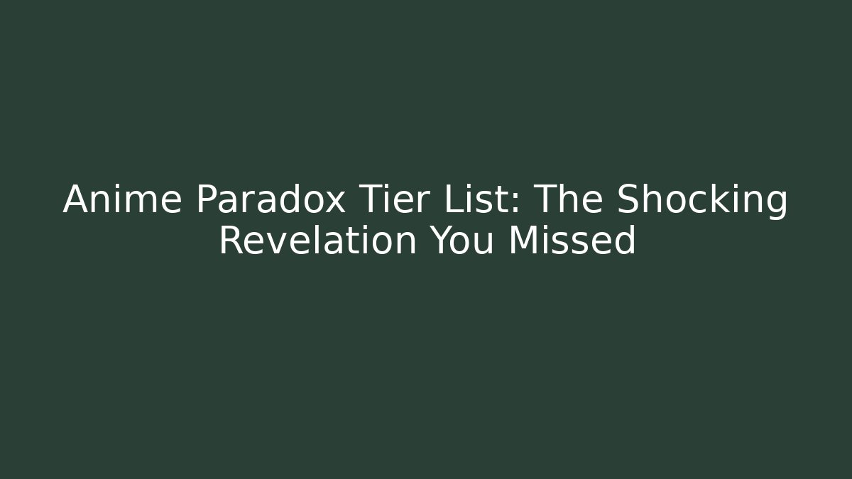 Anime Paradox Tier List: The Shocking Revelation You Missed
