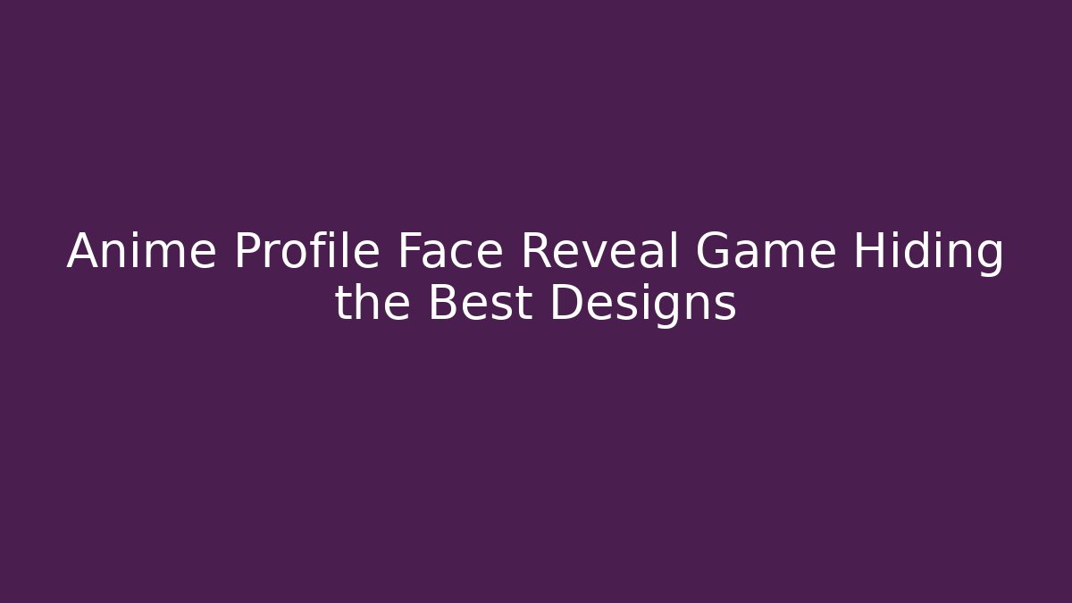 Anime Profile Face Reveal Game Hiding the Best Designs