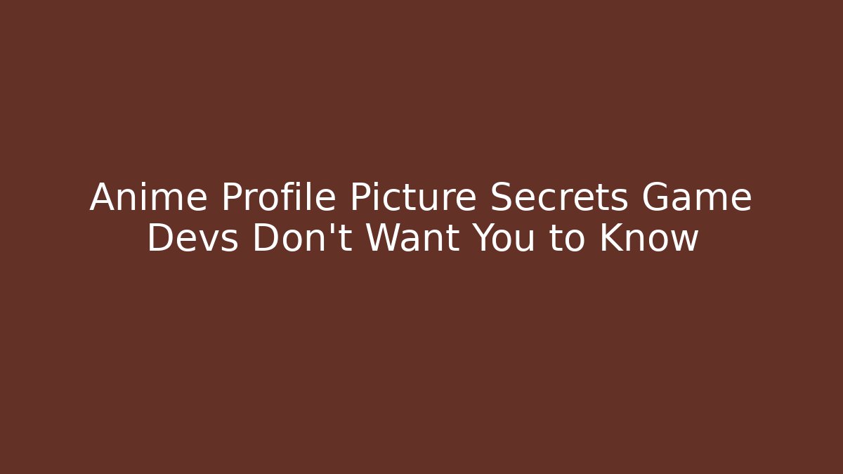 Anime Profile Picture Secrets Game Devs Don't Want You to Know