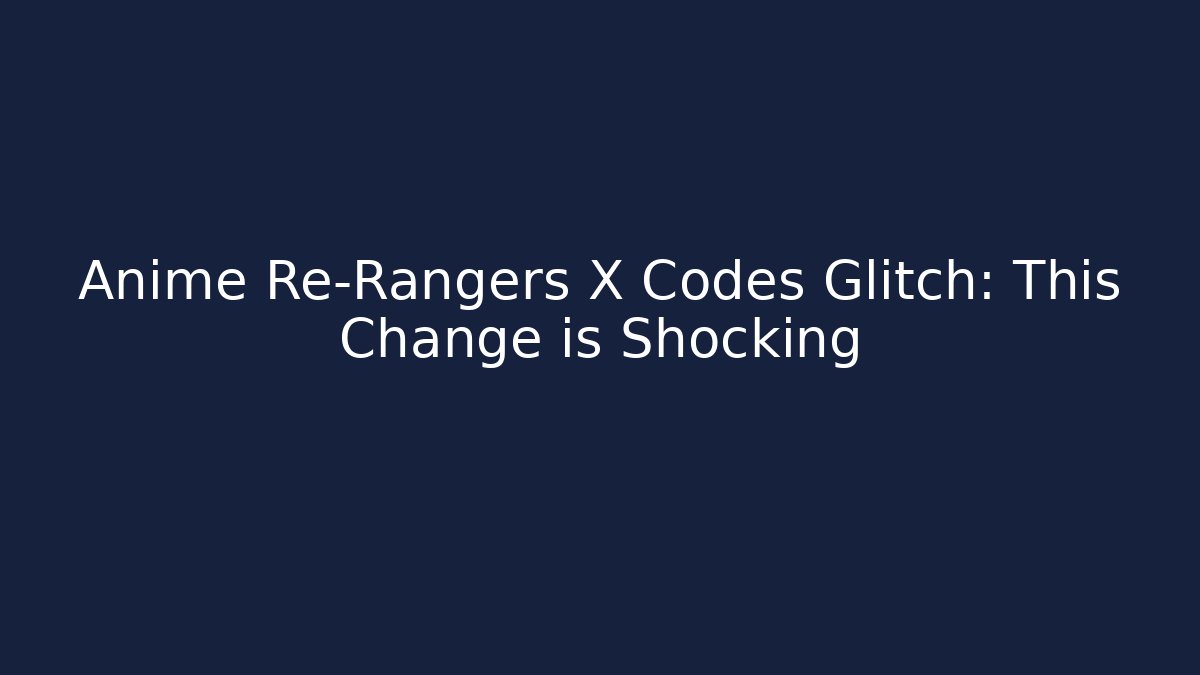 Anime Re-Rangers X Codes Glitch: This Change is Shocking