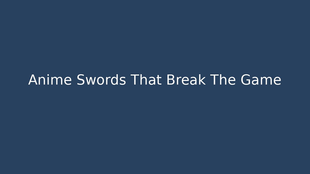 Anime Swords That Break The Game