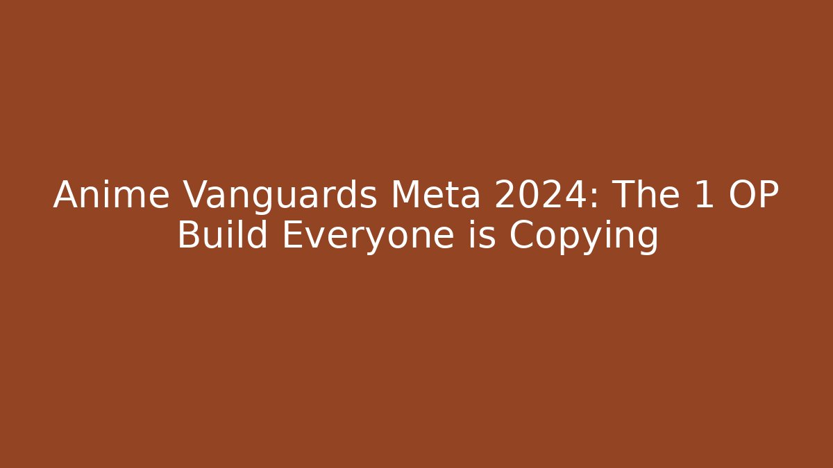 Anime Vanguards Meta 2024: The 1 OP Build Everyone is Copying