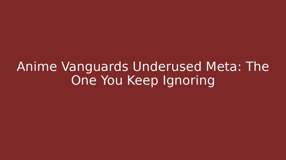 Anime Vanguards Underused Meta: The One You Keep Ignoring - Create More Assets
