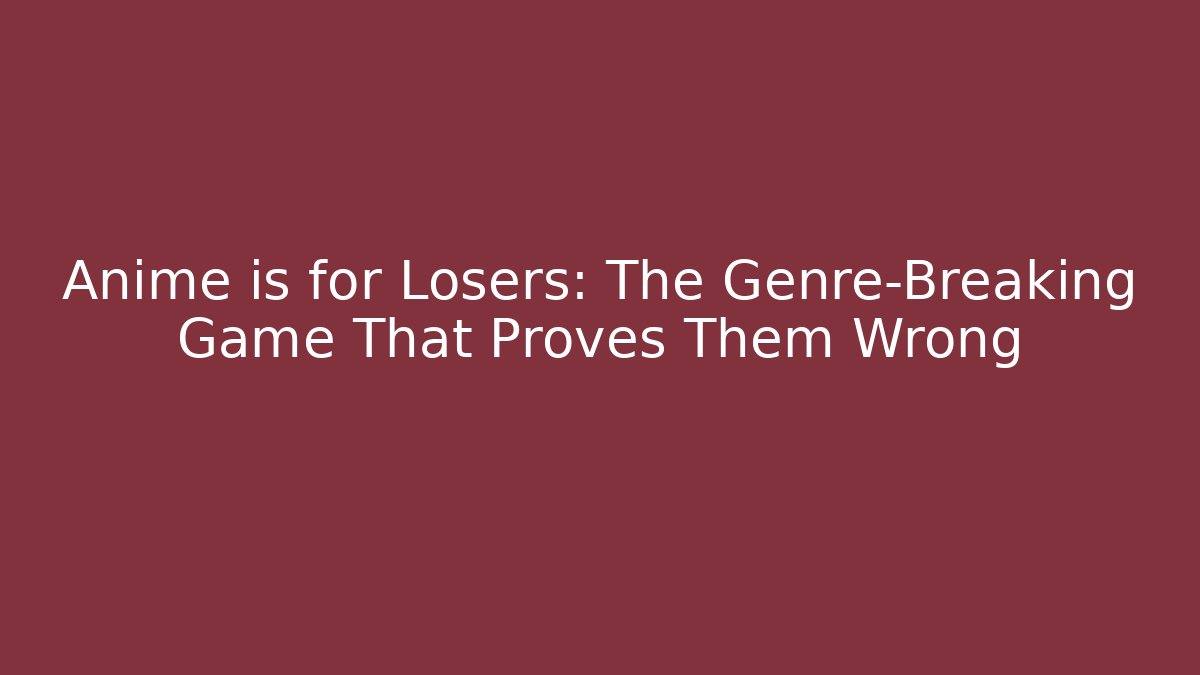 Anime is for Losers: The Genre-Breaking Game That Proves Them Wrong