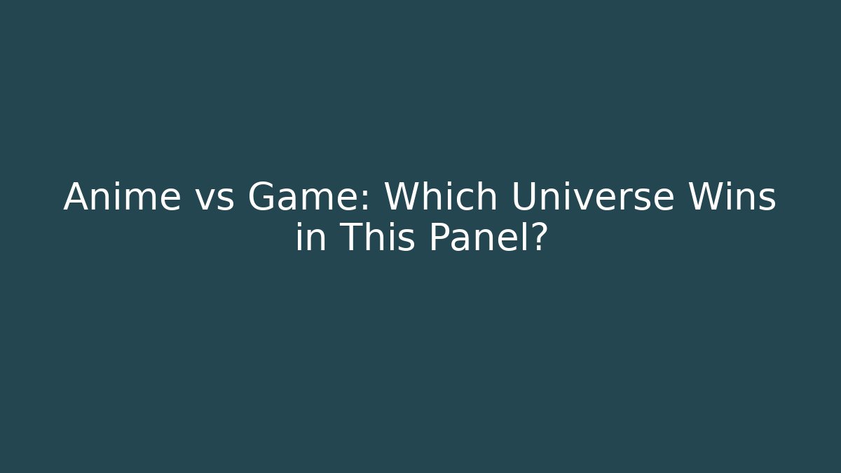 Anime vs Game: Which Universe Wins in This Panel?