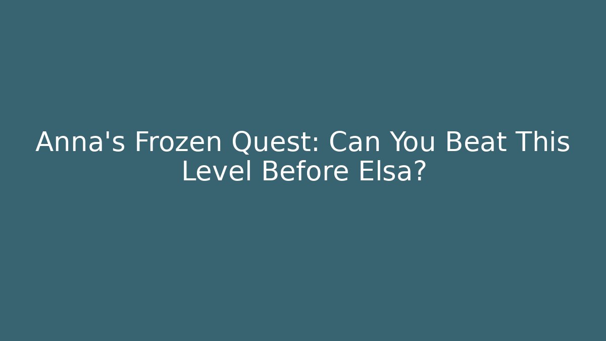 Anna's Frozen Quest: Can You Beat This Level Before Elsa?