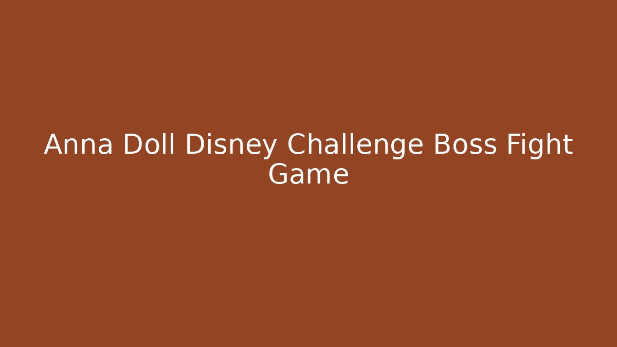 Anna Doll Disney Challenge Boss Fight Game