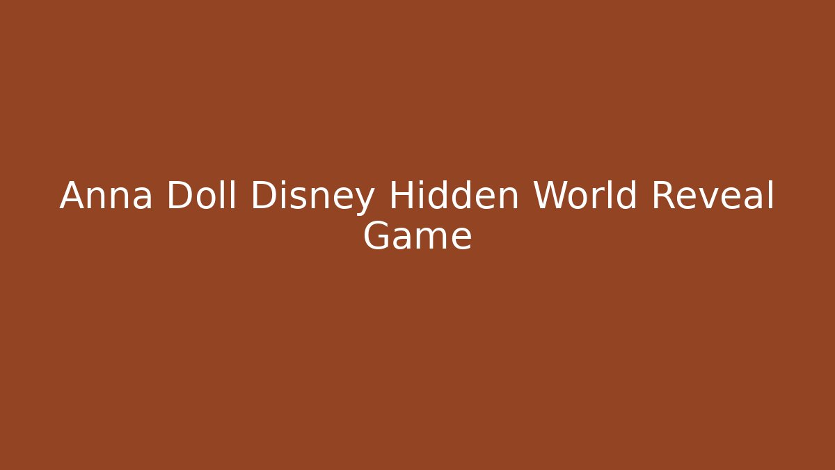 Anna Doll Disney Hidden World Reveal Game