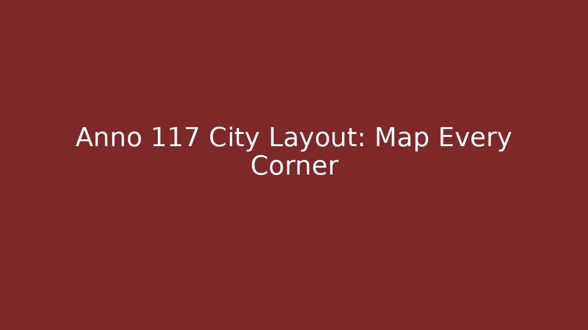 Anno 117 City Layout: Map Every Corner - Create More Assets