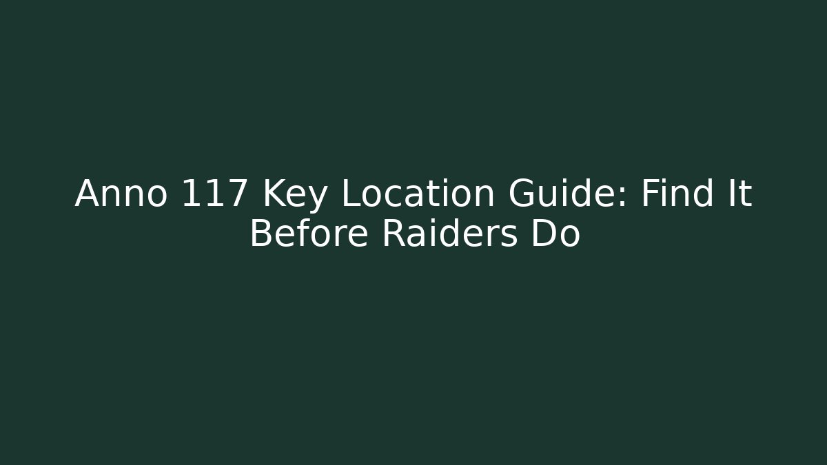 Anno 117 Key Location Guide: Find It Before Raiders Do