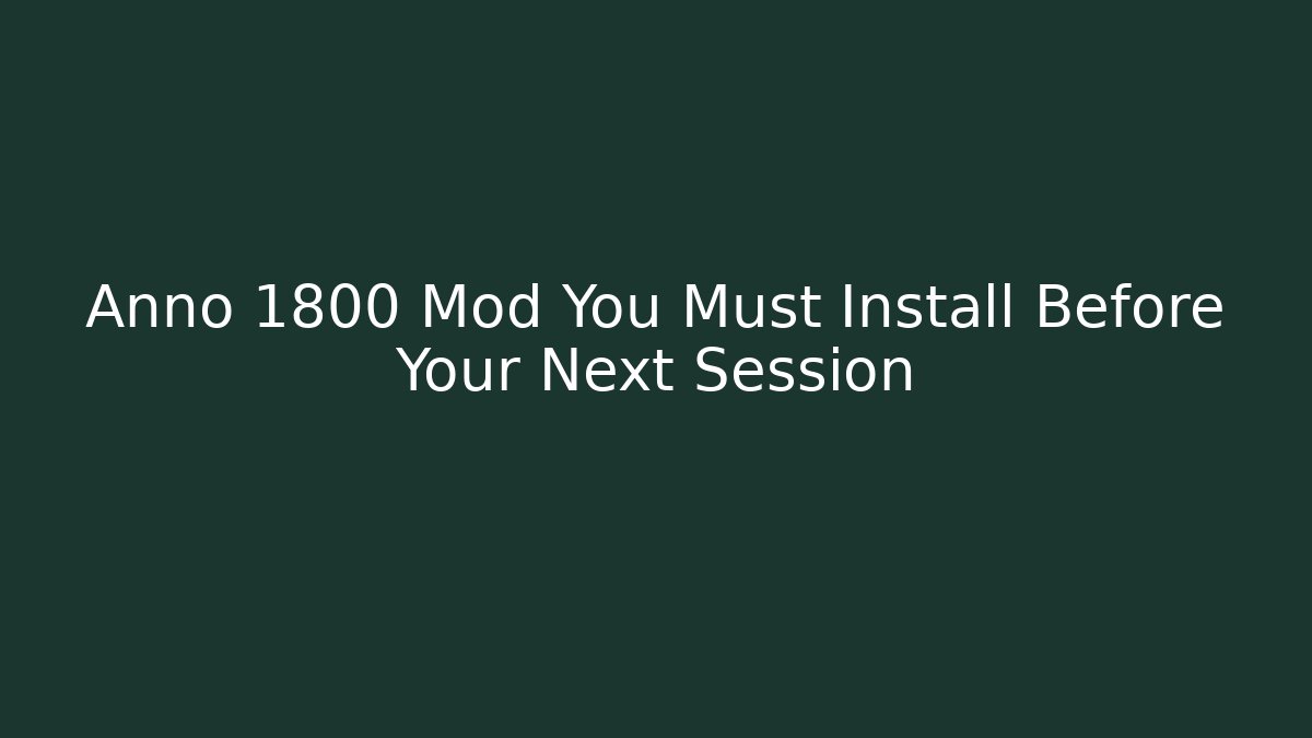 Anno 1800 Mod You Must Install Before Your Next Session