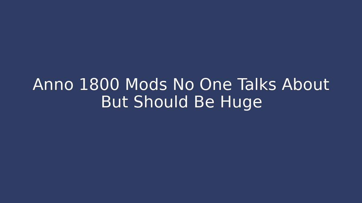 Anno 1800 Mods No One Talks About But Should Be Huge