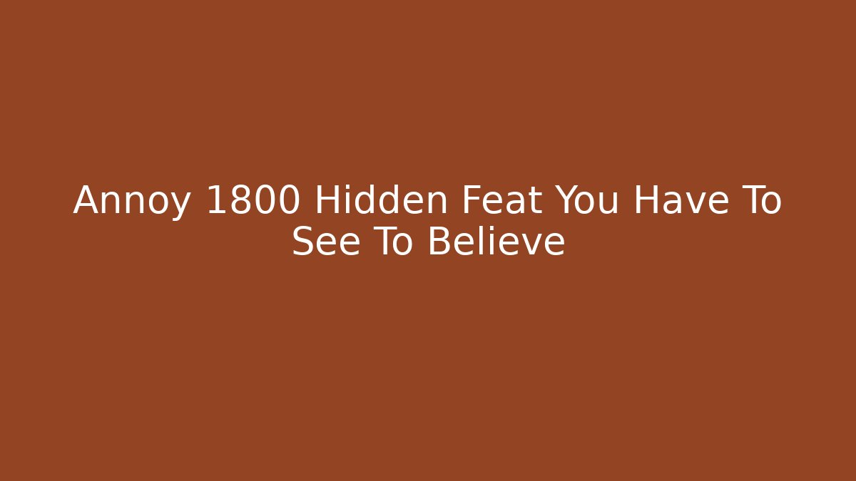 Annoy 1800 Hidden Feat You Have To See To Believe