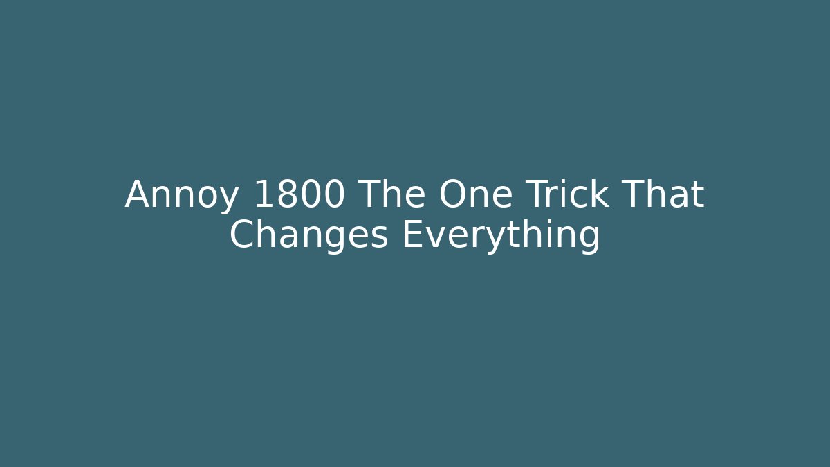 Annoy 1800 The One Trick That Changes Everything - Create More Assets